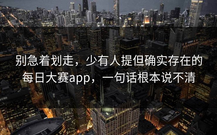 别急着划走，少有人提但确实存在的每日大赛app，一句话根本说不清