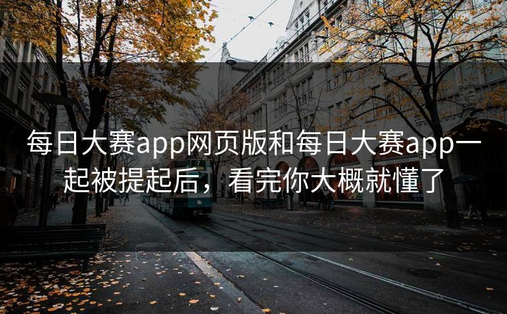 每日大赛app网页版和每日大赛app一起被提起后，看完你大概就懂了